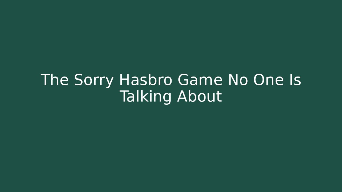 The Sorry Hasbro Game No One Is Talking About