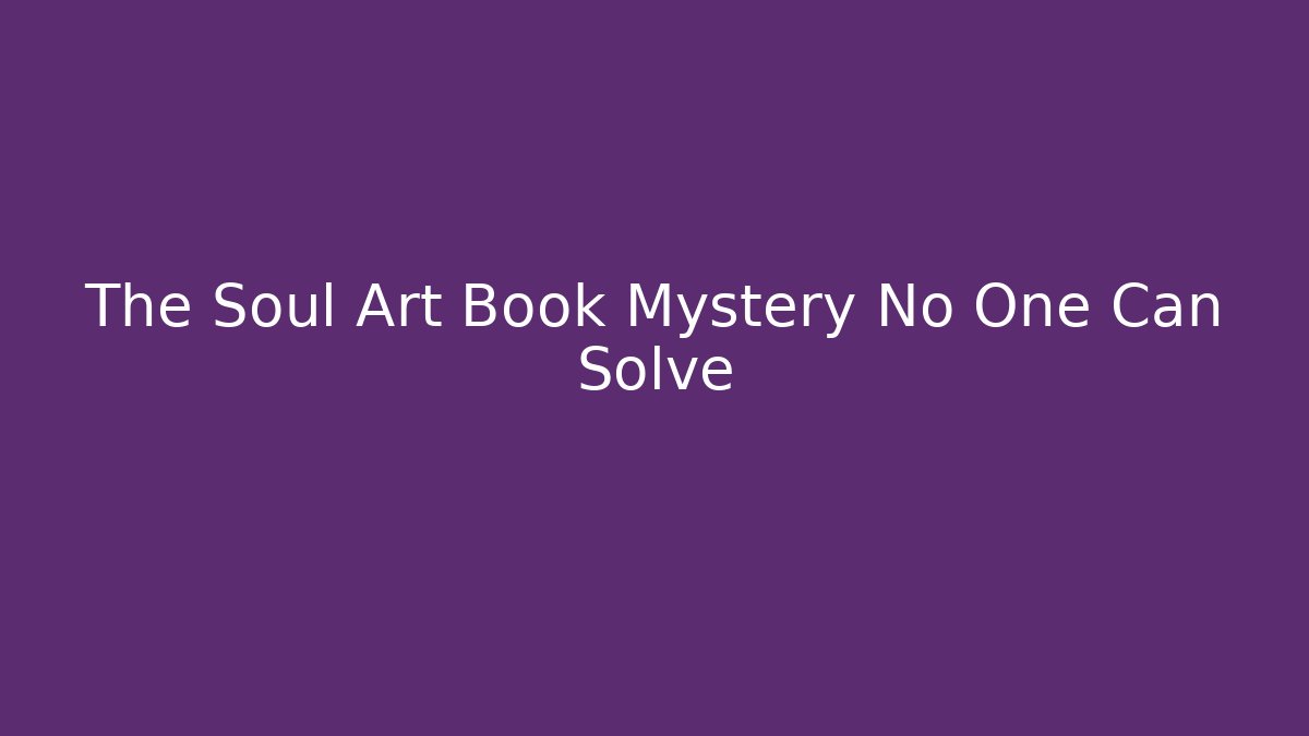 The Soul Art Book Mystery No One Can Solve
