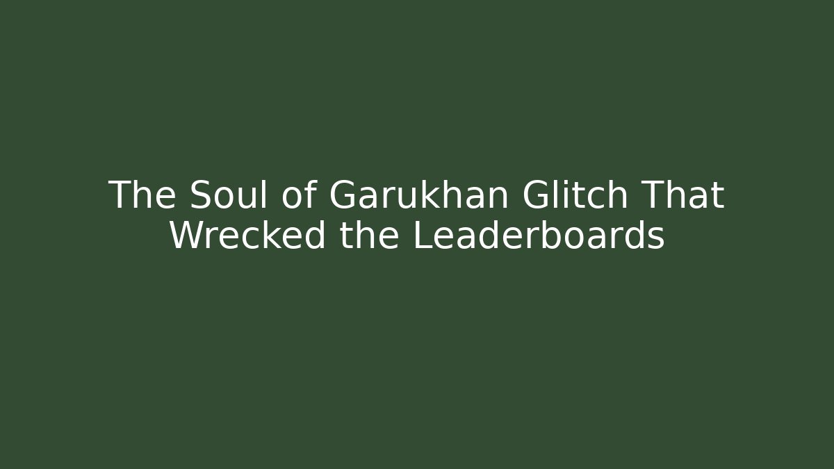 The Soul of Garukhan Glitch That Wrecked the Leaderboards