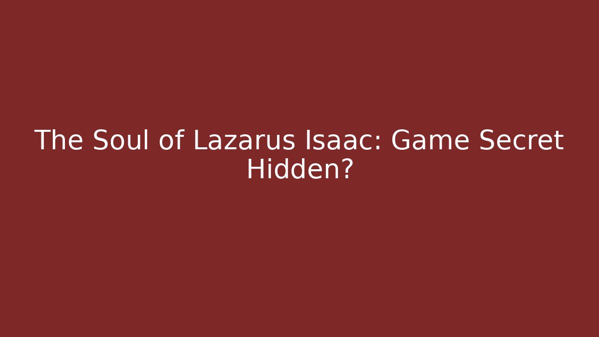 The Soul of Lazarus Isaac: Game Secret Hidden?