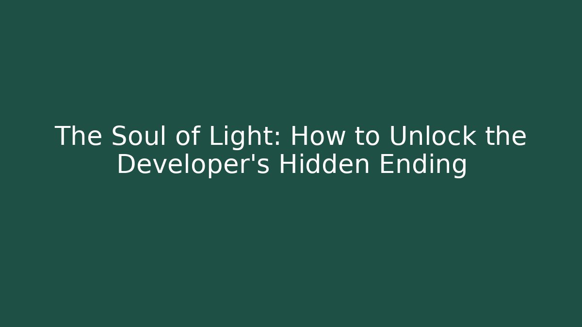 The Soul of Light: How to Unlock the Developer’s Hidden Ending - Critter Realm