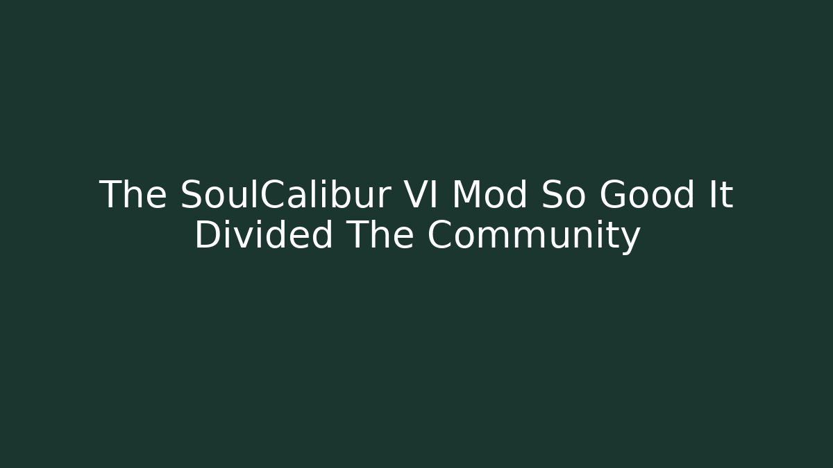 The SoulCalibur VI Mod So Good It Divided The Community