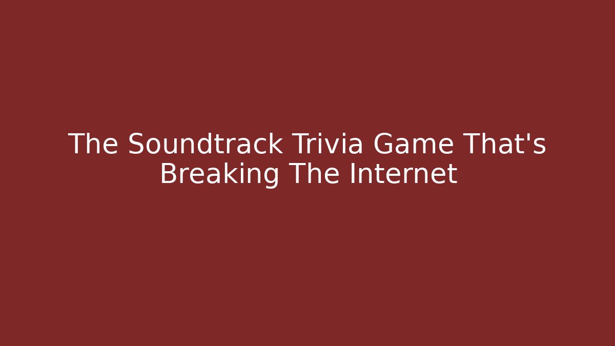 The Soundtrack Trivia Game That's Breaking The Internet