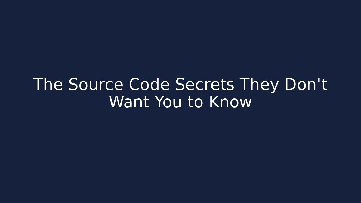 The Source Code Secrets They Don't Want You to Know