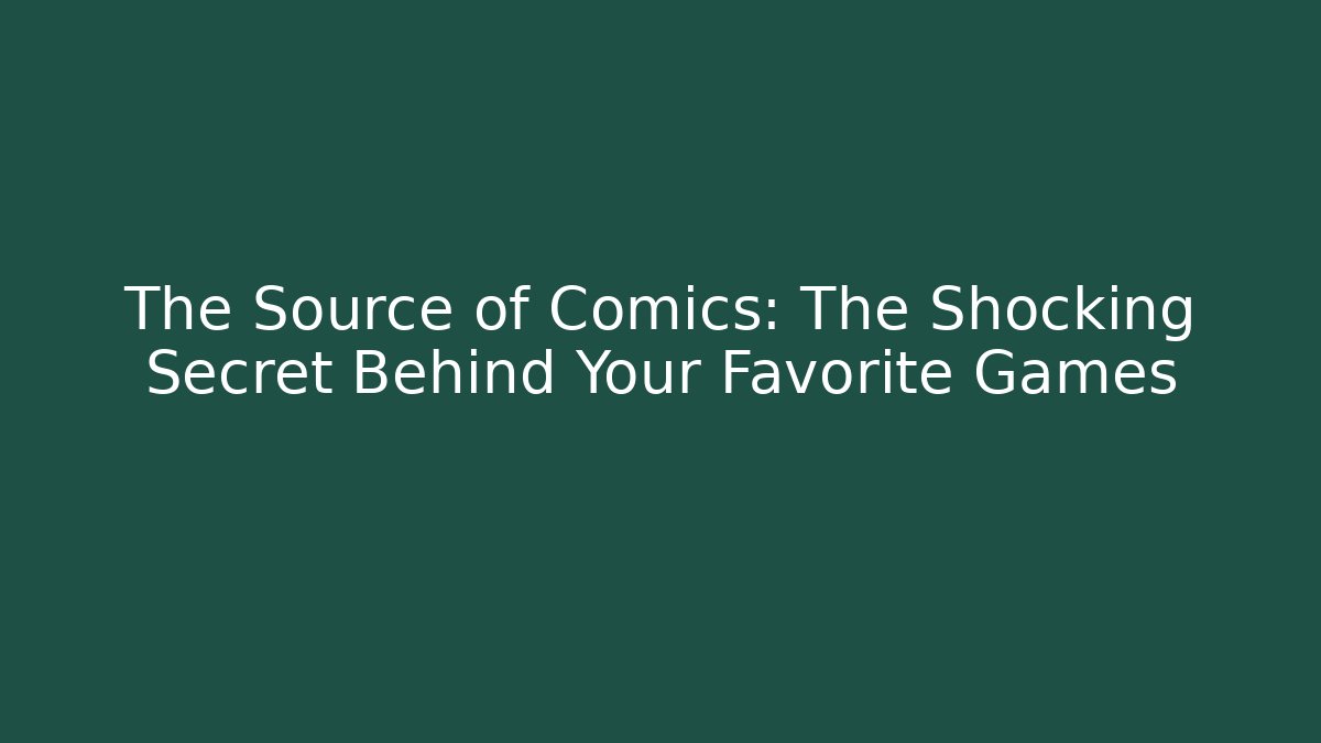 The Source of Comics: The Shocking Secret Behind Your Favorite Games