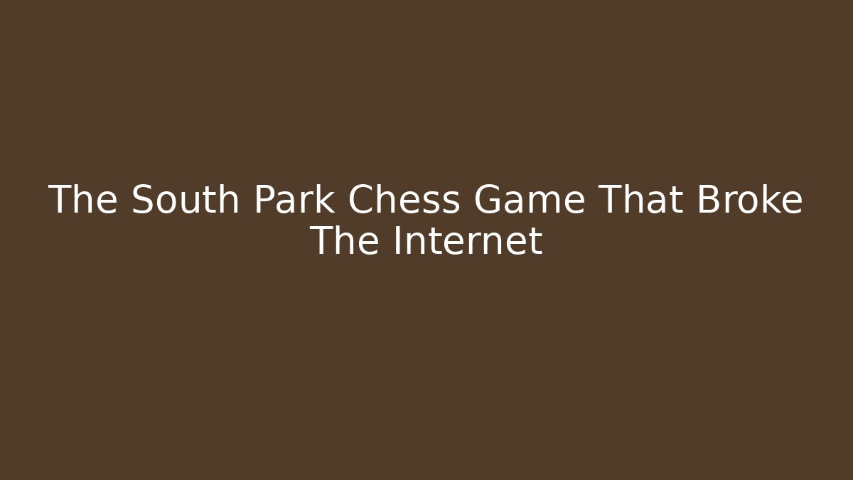 The South Park Chess Game That Broke The Internet - Critter Realm