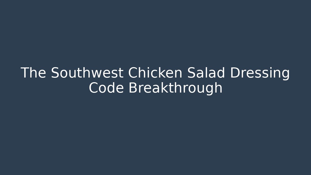 The Southwest Chicken Salad Dressing Code Breakthrough