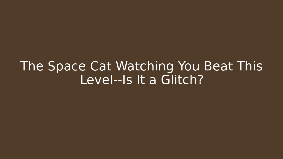 The Space Cat Watching You Beat This Level—Is It a Glitch?