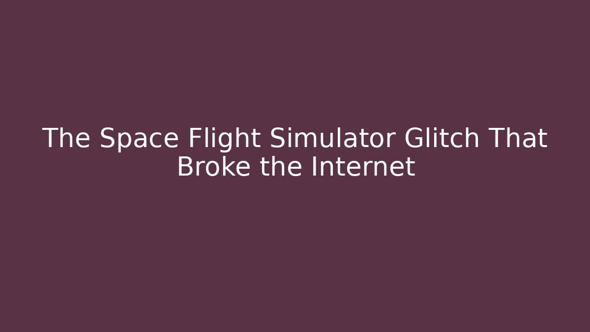 The Space Flight Simulator Glitch That Broke the Internet
