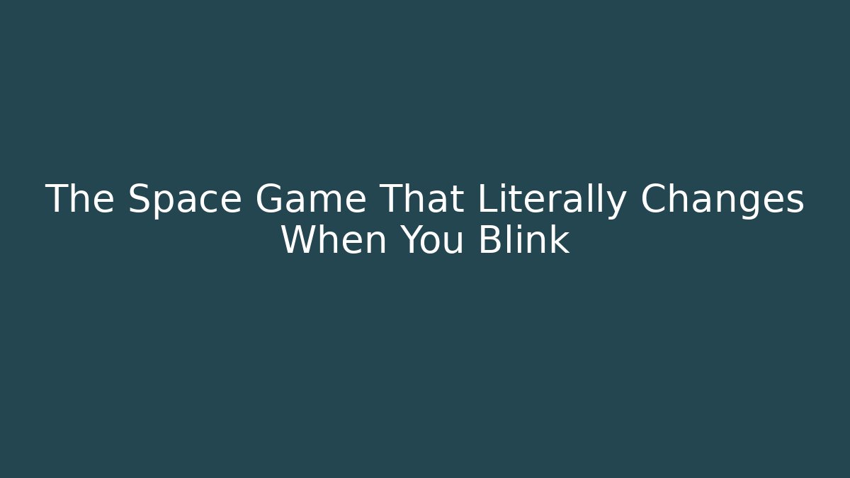 The Space Game That Literally Changes When You Blink