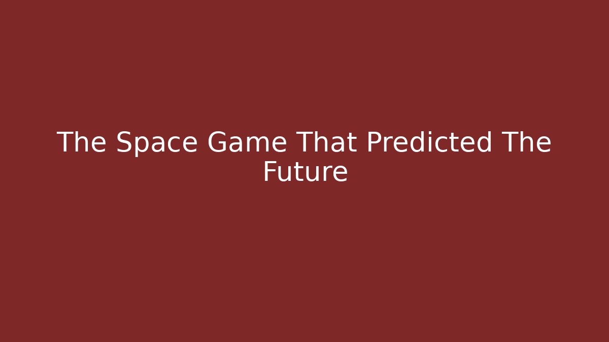 The Space Game That Predicted The Future