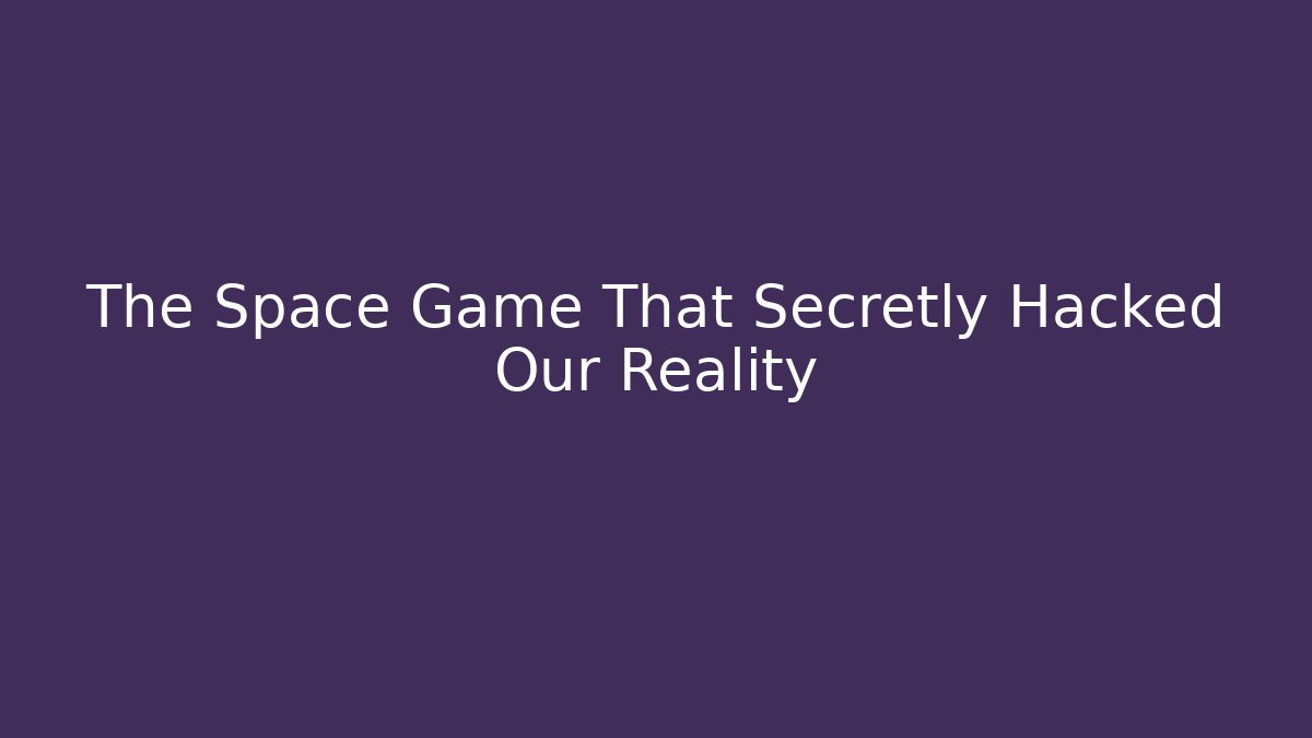 The Space Game That Secretly Hacked Our Reality