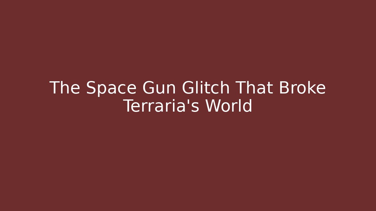 The Space Gun Glitch That Broke Terraria’s World