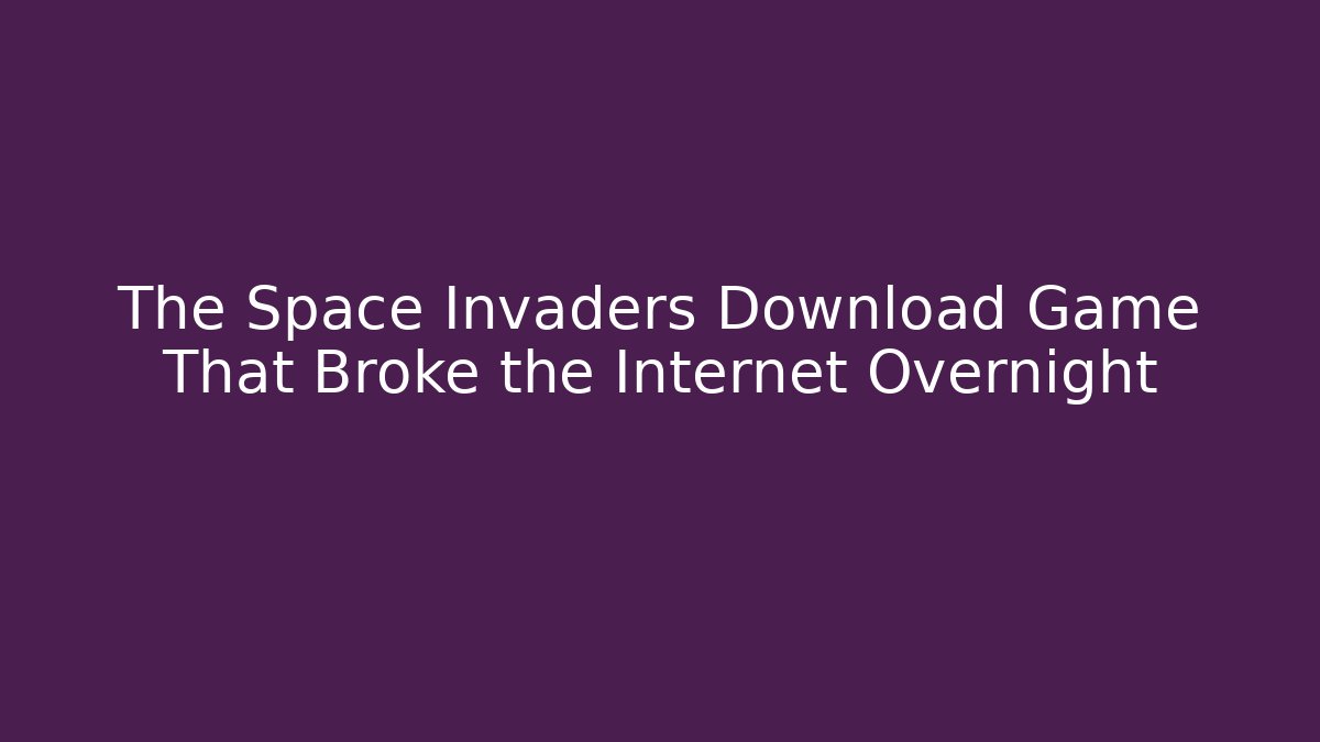 The Space Invaders Download Game That Broke the Internet Overnight