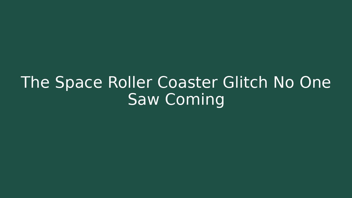 The Space Roller Coaster Glitch No One Saw Coming