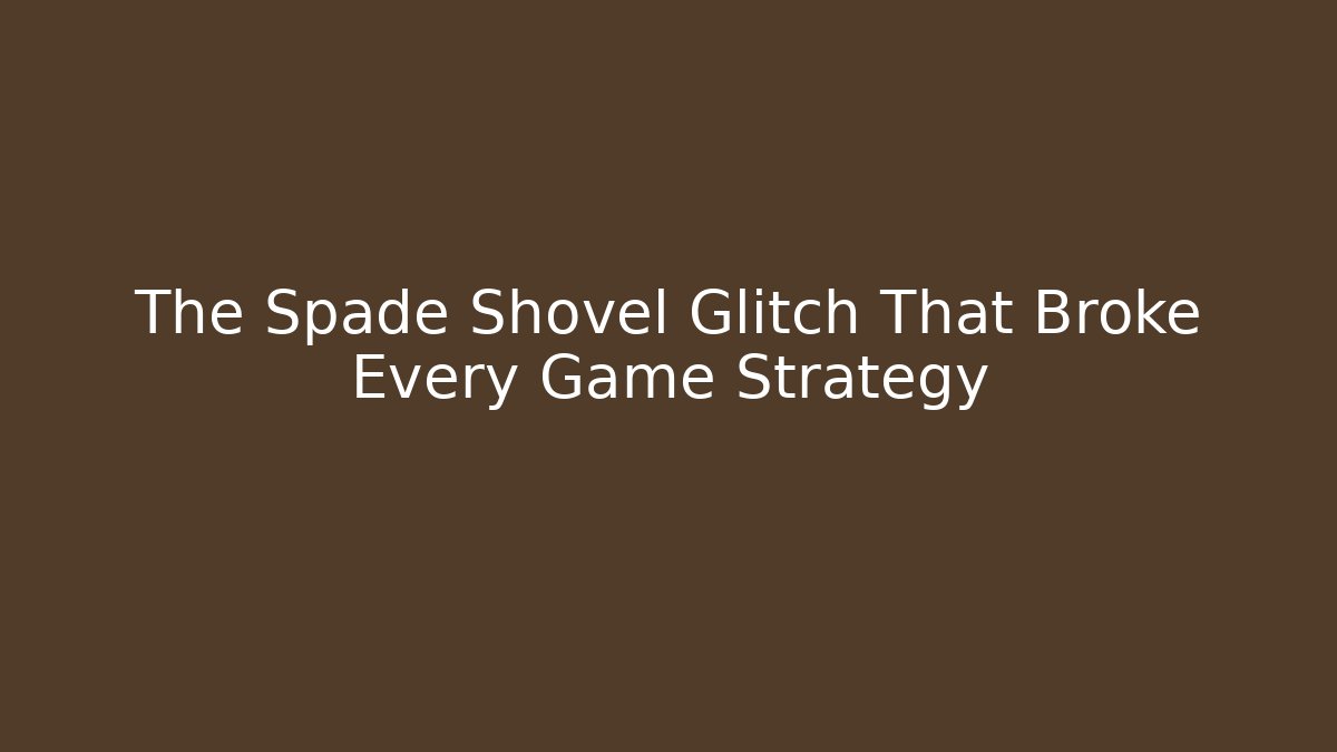 The Spade Shovel Glitch That Broke Every Game Strategy
