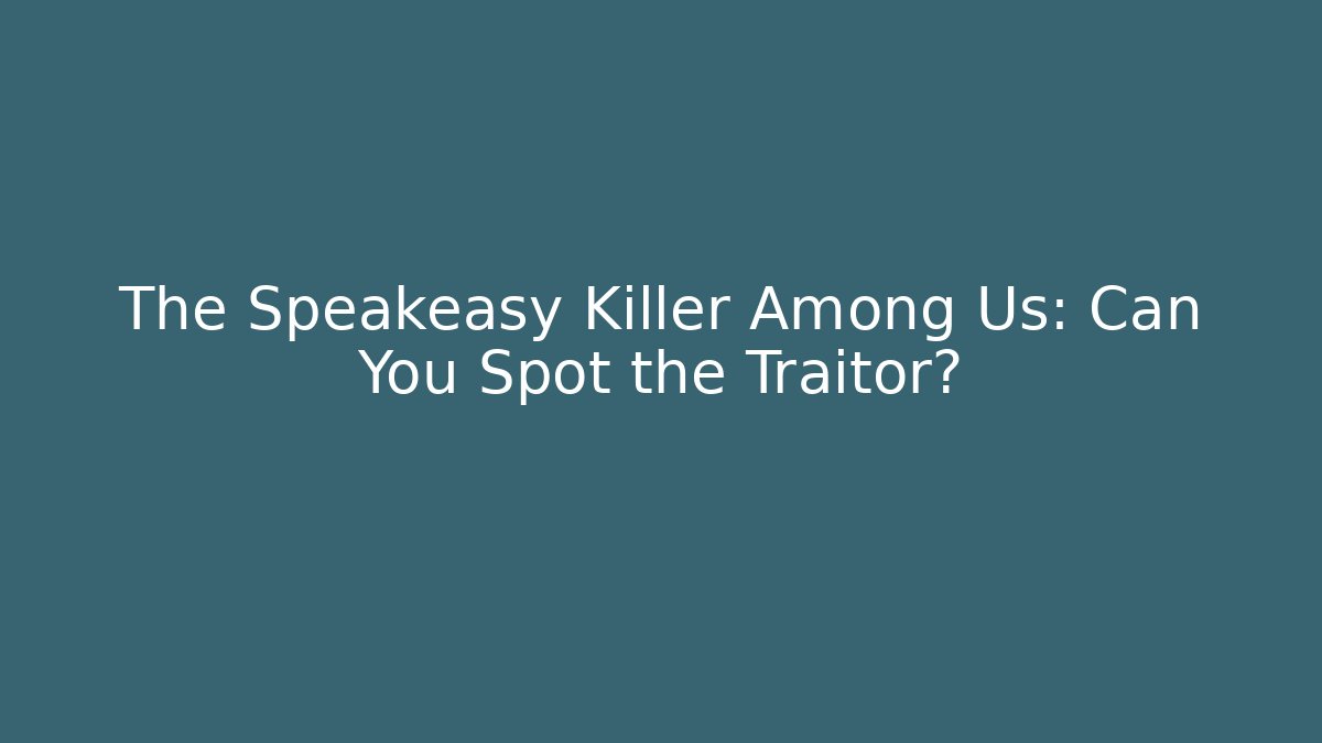The Speakeasy Killer Among Us: Can You Spot the Traitor?