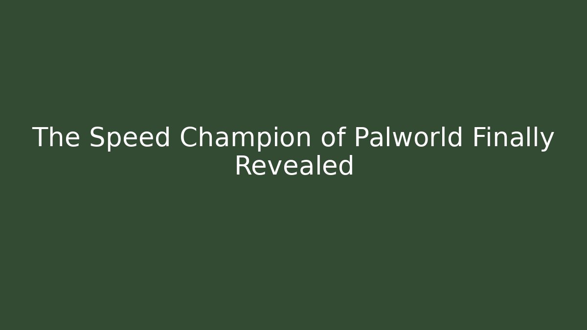 The Speed Champion of Palworld Finally Revealed
