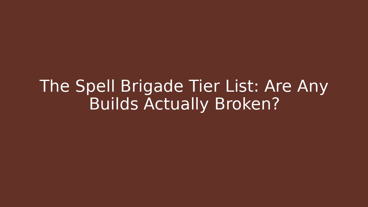 The Spell Brigade Tier List: Are Any Builds Actually Broken?