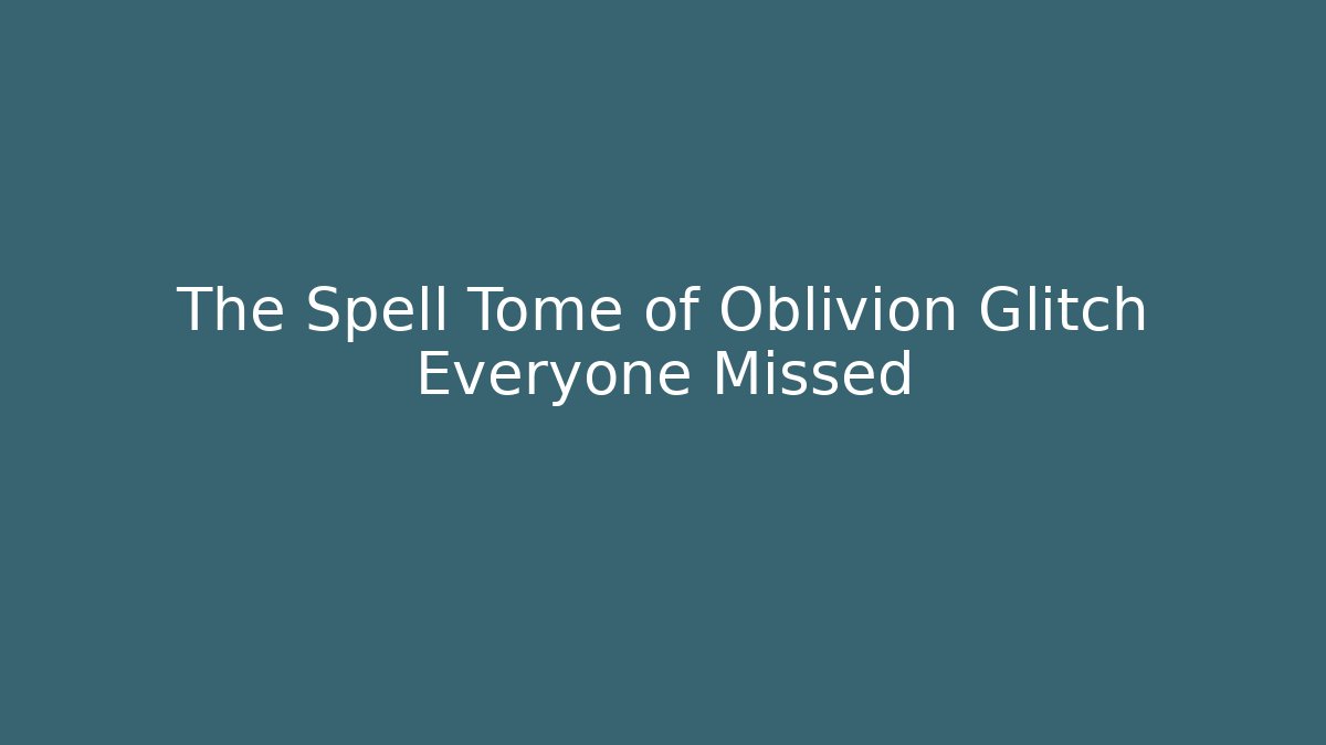 The Spell Tome of Oblivion Glitch Everyone Missed