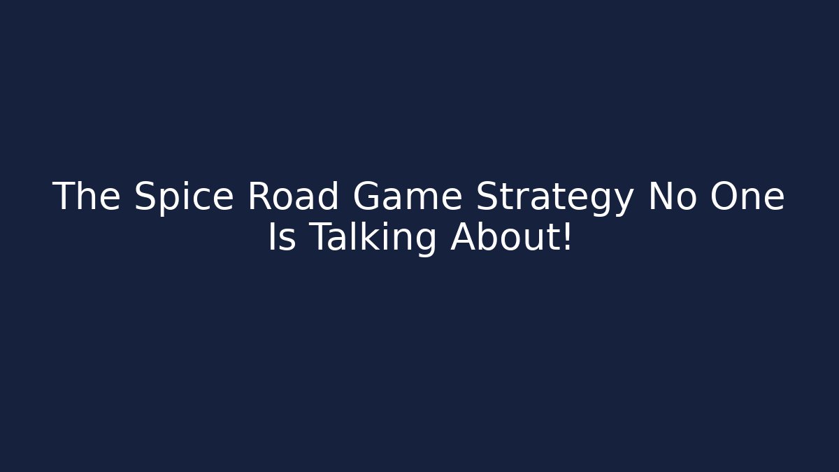 The Spice Road Game Strategy No One Is Talking About!