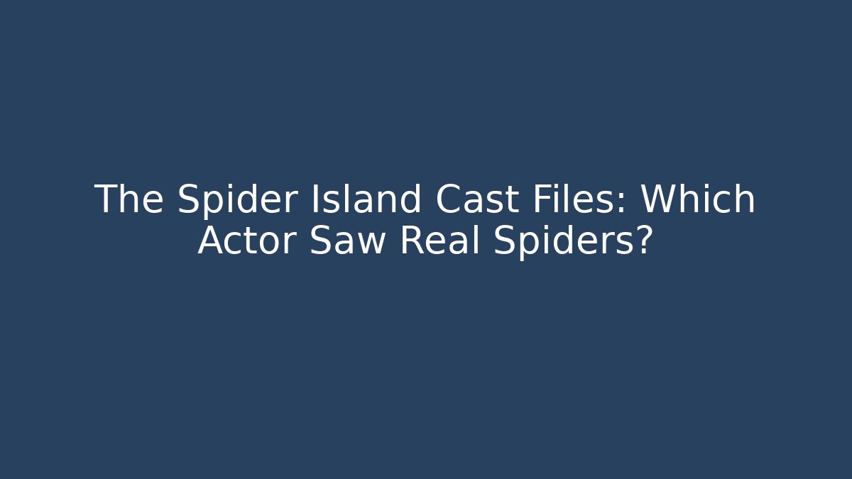 The Spider Island Cast Files: Which Actor Saw Real Spiders?