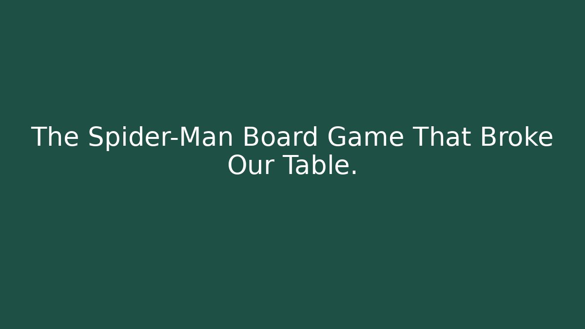The Spider-Man Board Game That Broke Our Table. - Critter Realm