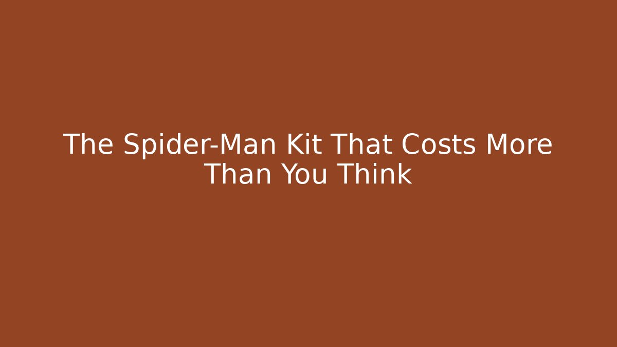 The Spider-Man Kit That Costs More Than You Think