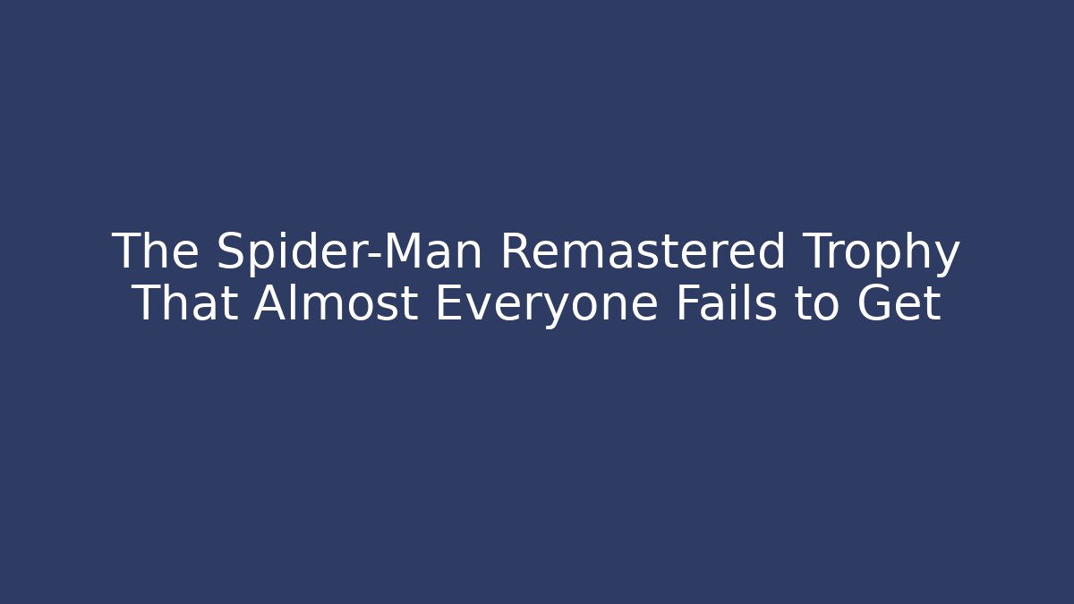 The Spider-Man Remastered Trophy That Almost Everyone Fails to Get