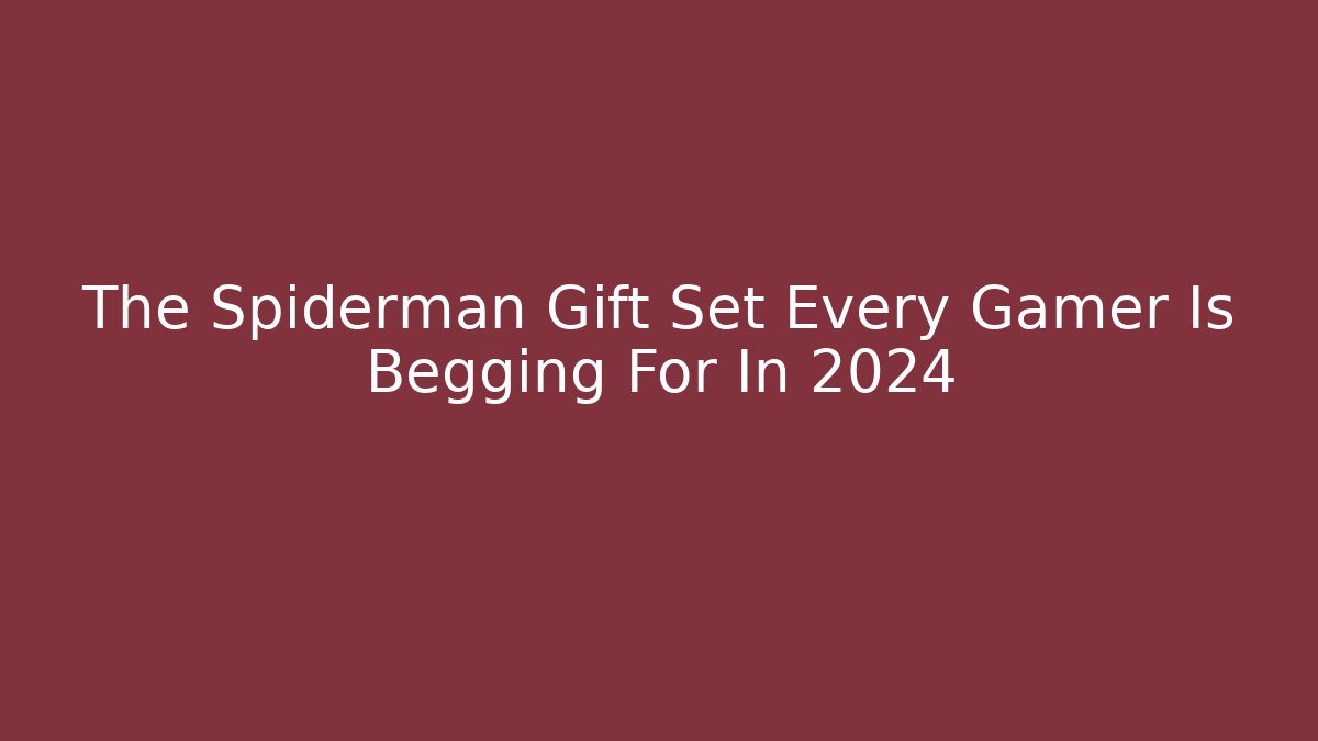 The Spiderman Gift Set Every Gamer Is Begging For In 2024