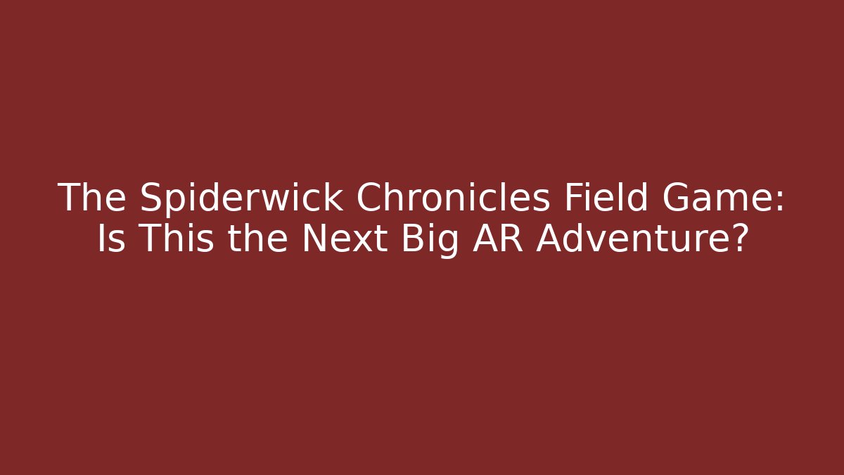 The Spiderwick Chronicles Field Game: Is This the Next Big AR Adventure? - Critter Realm