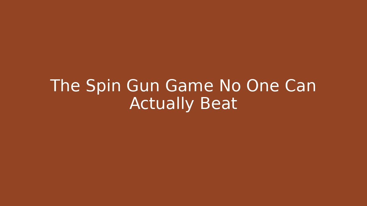 The Spin Gun Game No One Can Actually Beat