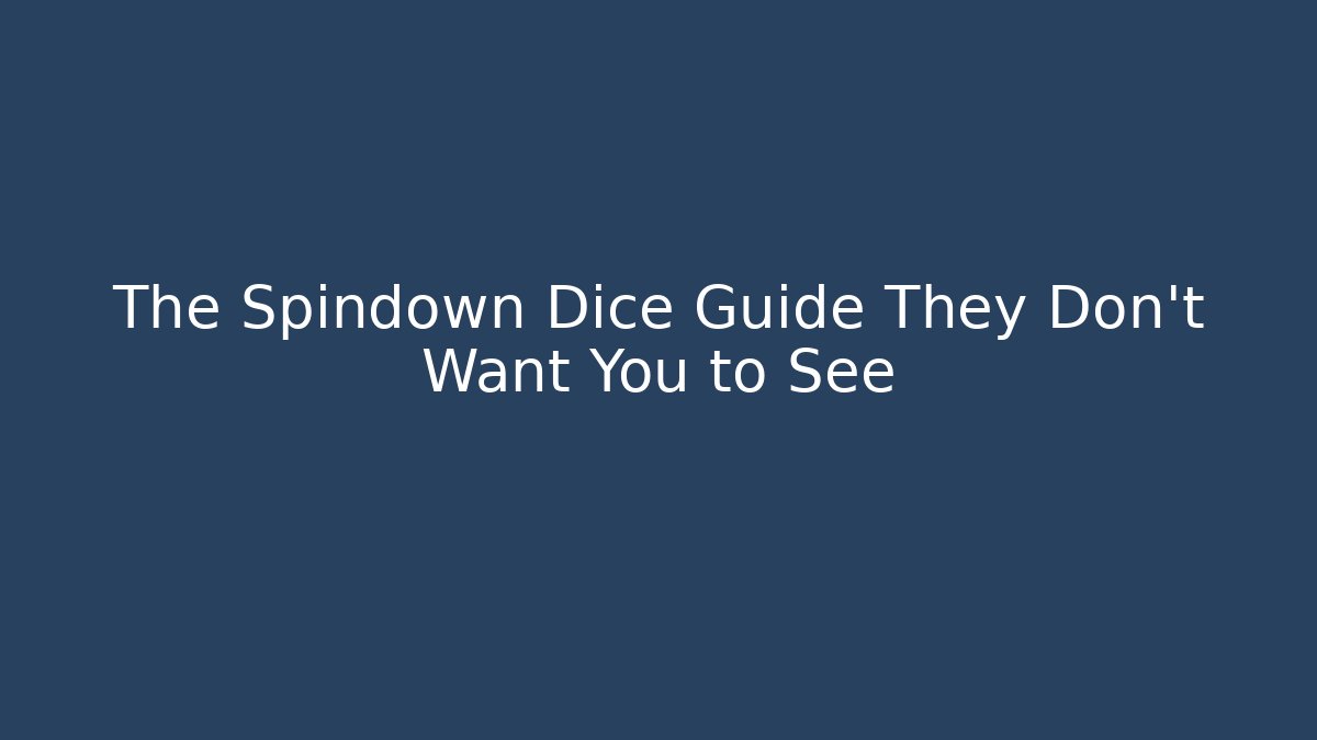 The Spindown Dice Guide They Don't Want You to See