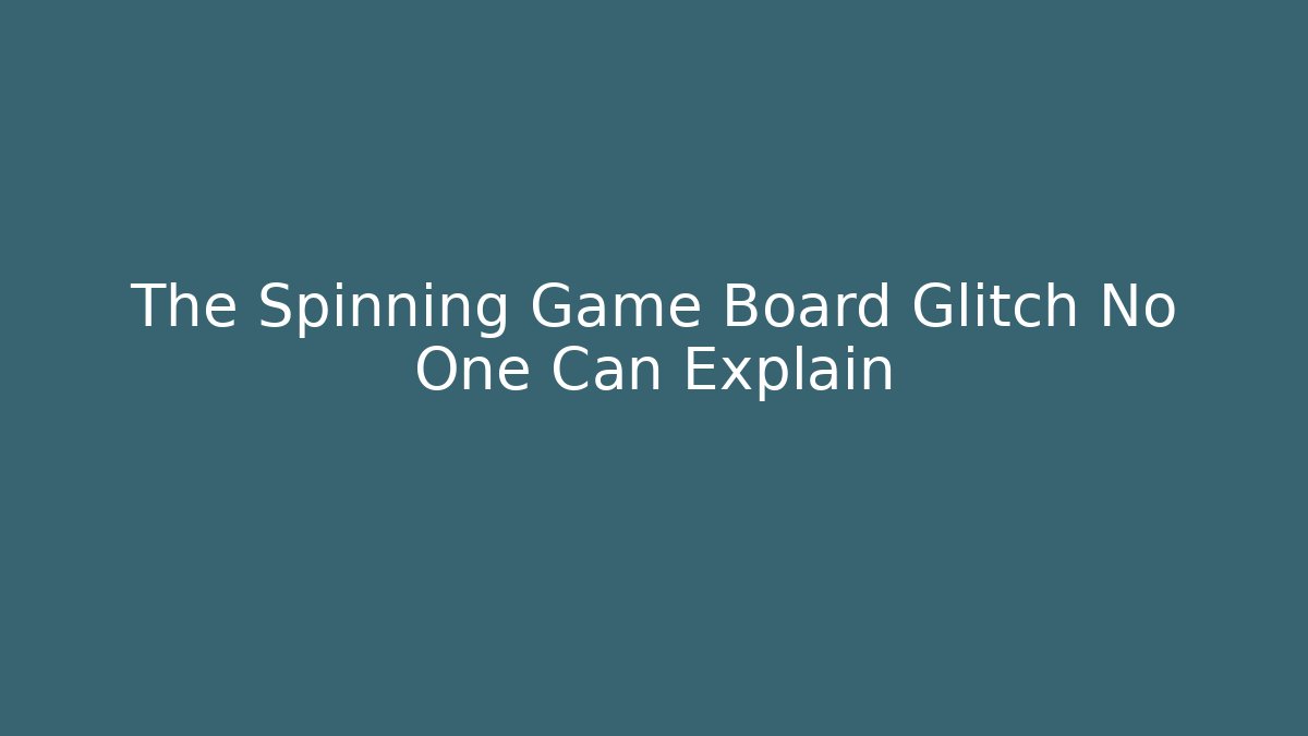 The Spinning Game Board Glitch No One Can Explain