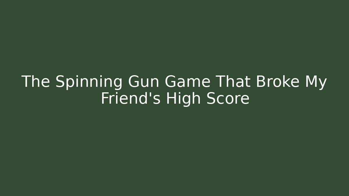 The Spinning Gun Game That Broke My Friend's High Score