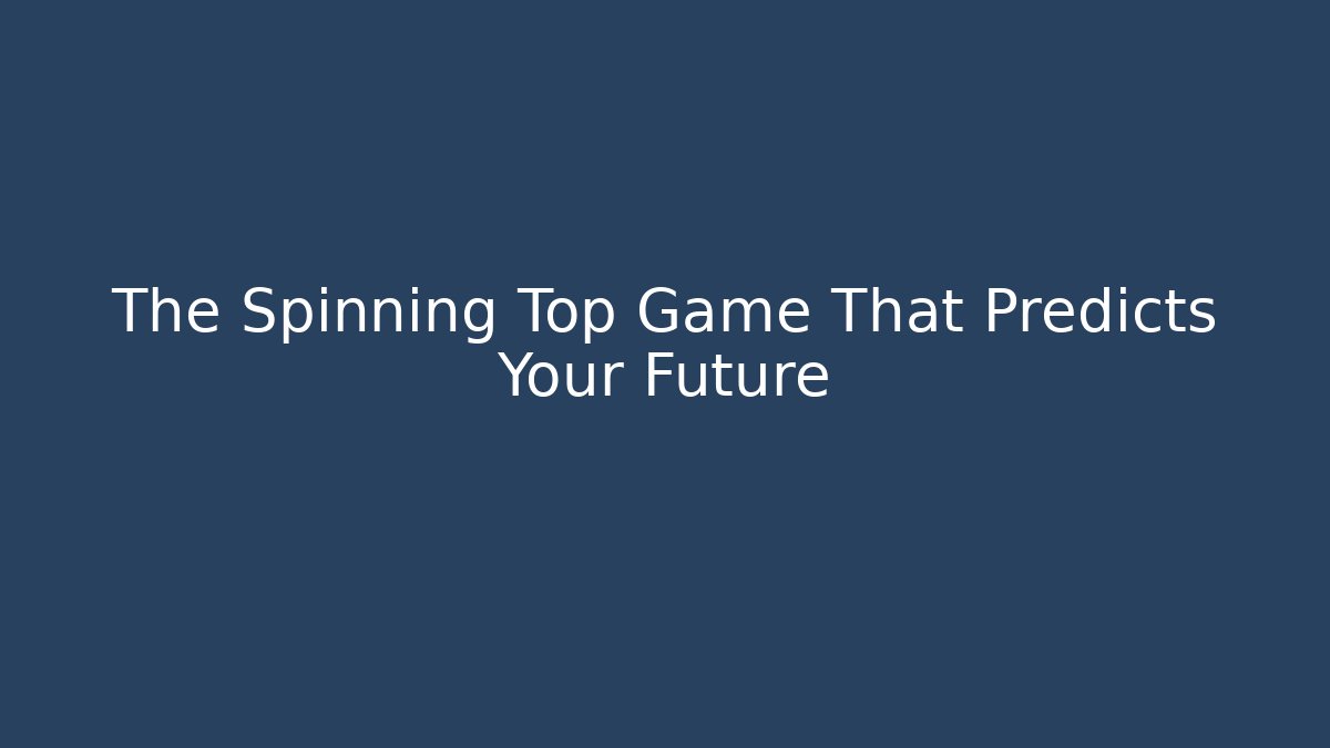 The Spinning Top Game That Predicts Your Future