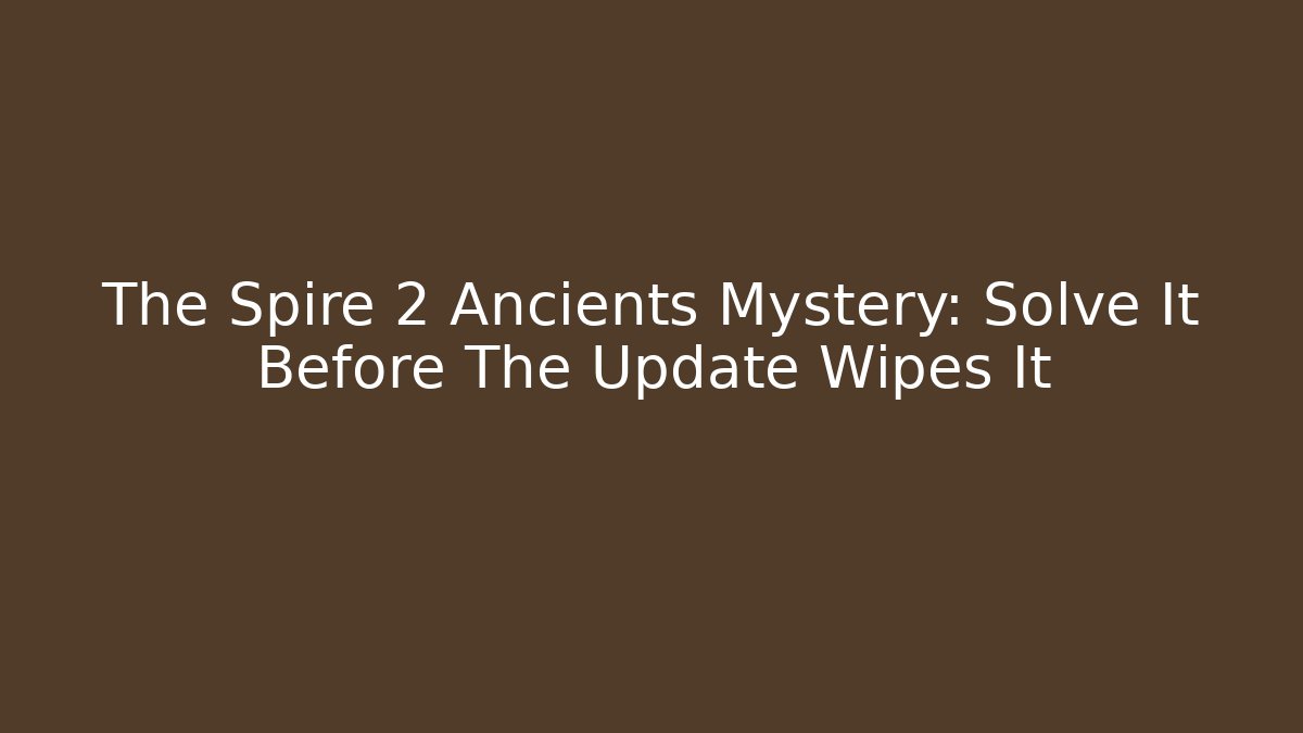 The Spire 2 Ancients Mystery: Solve It Before The Update Wipes It