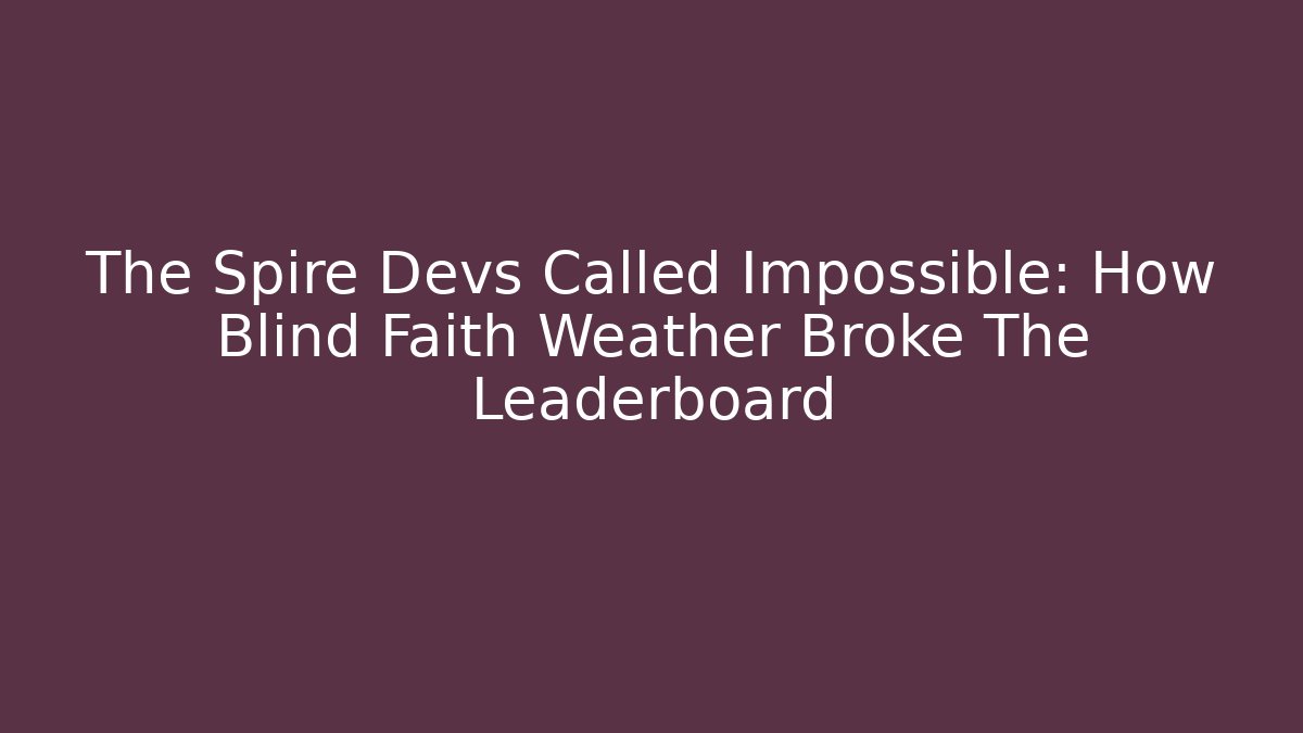 The Spire Devs Called Impossible: How Blind Faith Weather Broke The Leaderboard