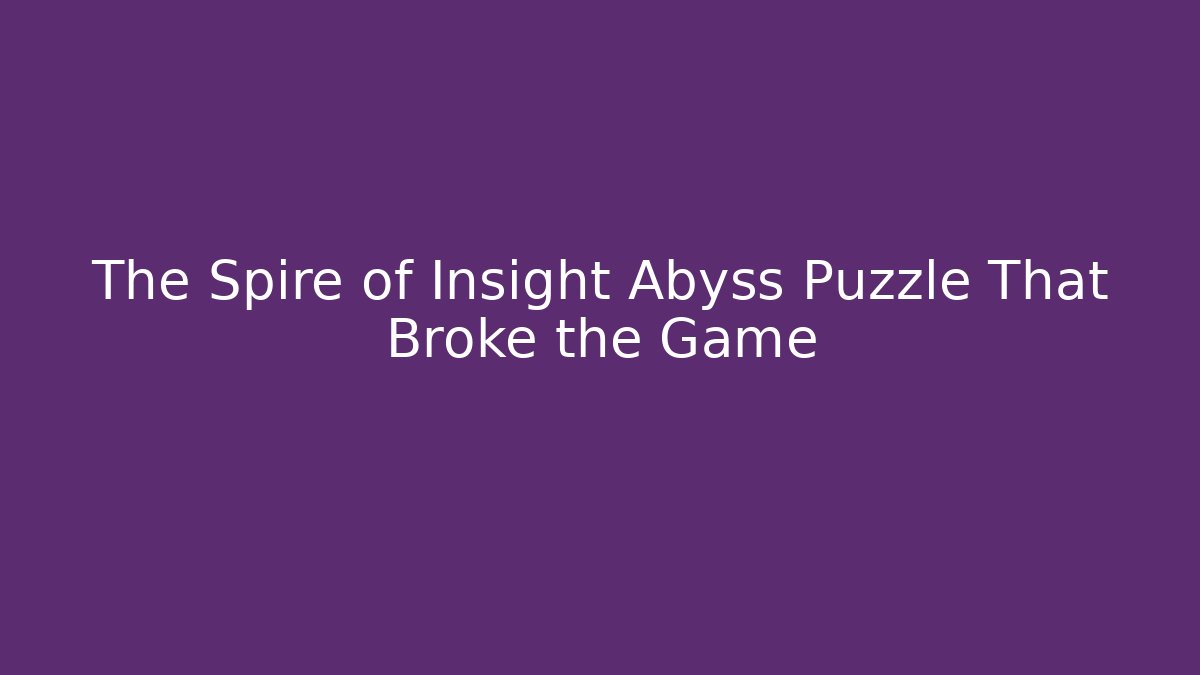 The Spire of Insight Abyss Puzzle That Broke the Game