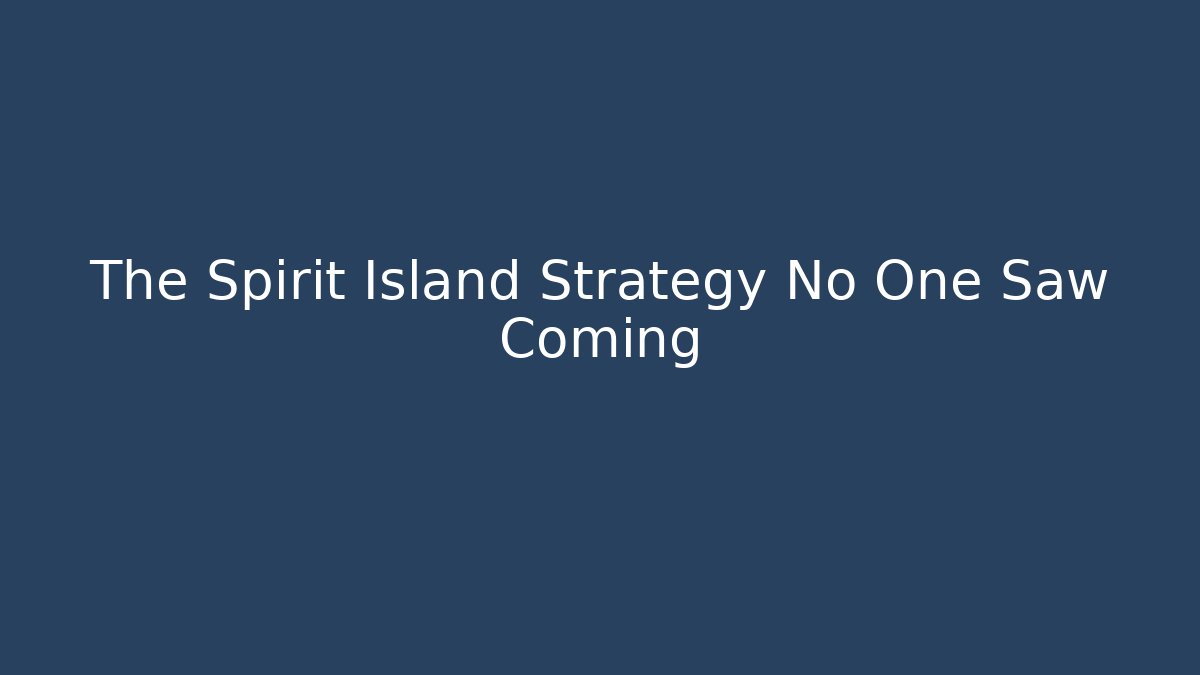The Spirit Island Strategy No One Saw Coming