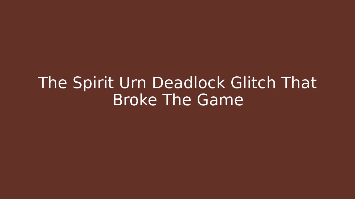 The Spirit Urn Deadlock Glitch That Broke The Game