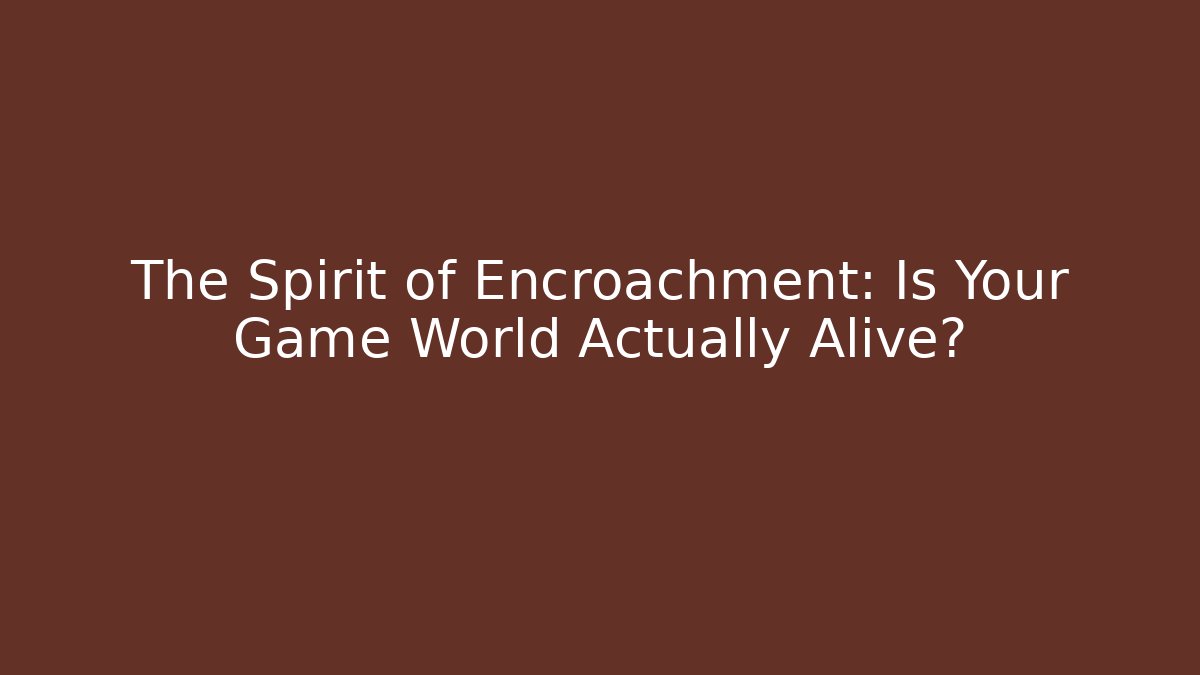 The Spirit of Encroachment: Is Your Game World Actually Alive? - Critter Realm