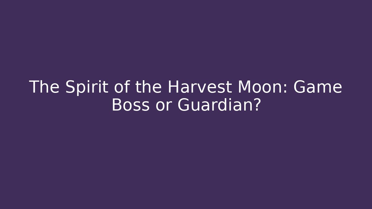 The Spirit of the Harvest Moon: Game Boss or Guardian?