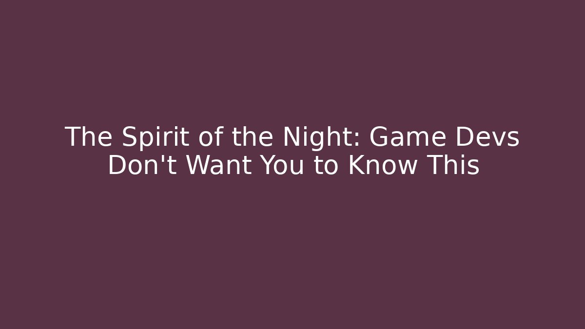 The Spirit of the Night: Game Devs Don’t Want You to Know This