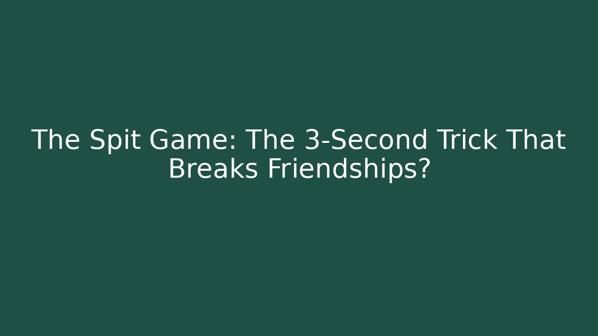 The Spit Game: The 3-Second Trick That Breaks Friendships?