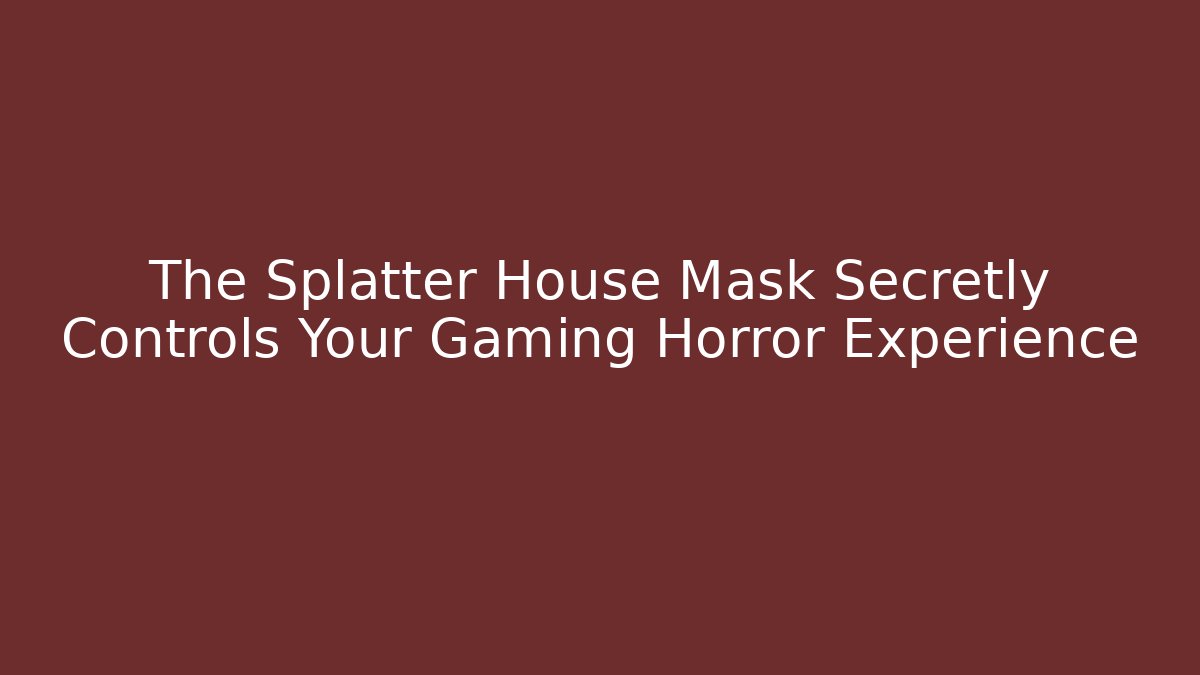 The Splatter House Mask Secretly Controls Your Gaming Horror Experience