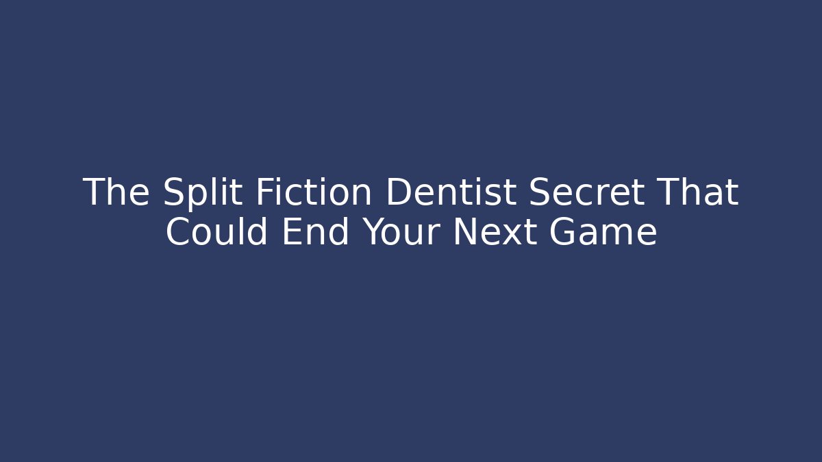 The Split Fiction Dentist Secret That Could End Your Next Game