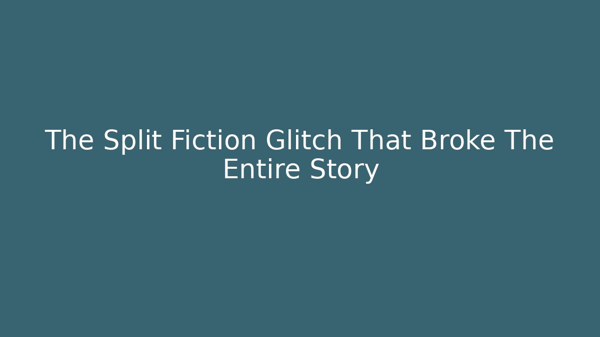 The Split Fiction Glitch That Broke The Entire Story