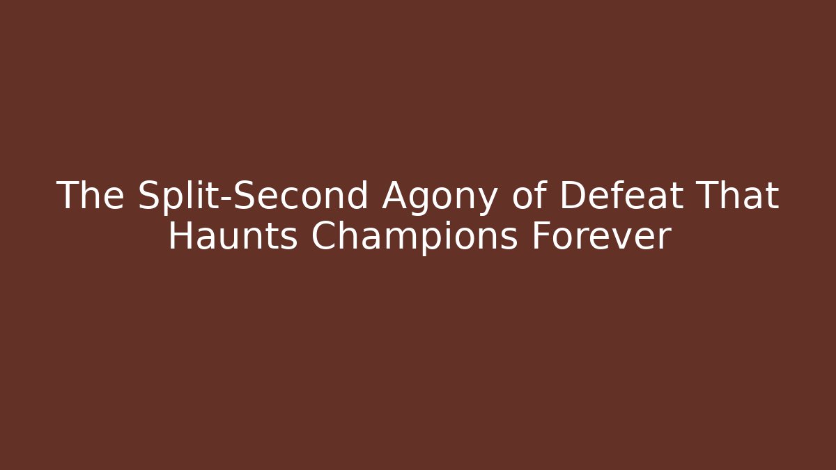 The Split-Second Agony of Defeat That Haunts Champions Forever