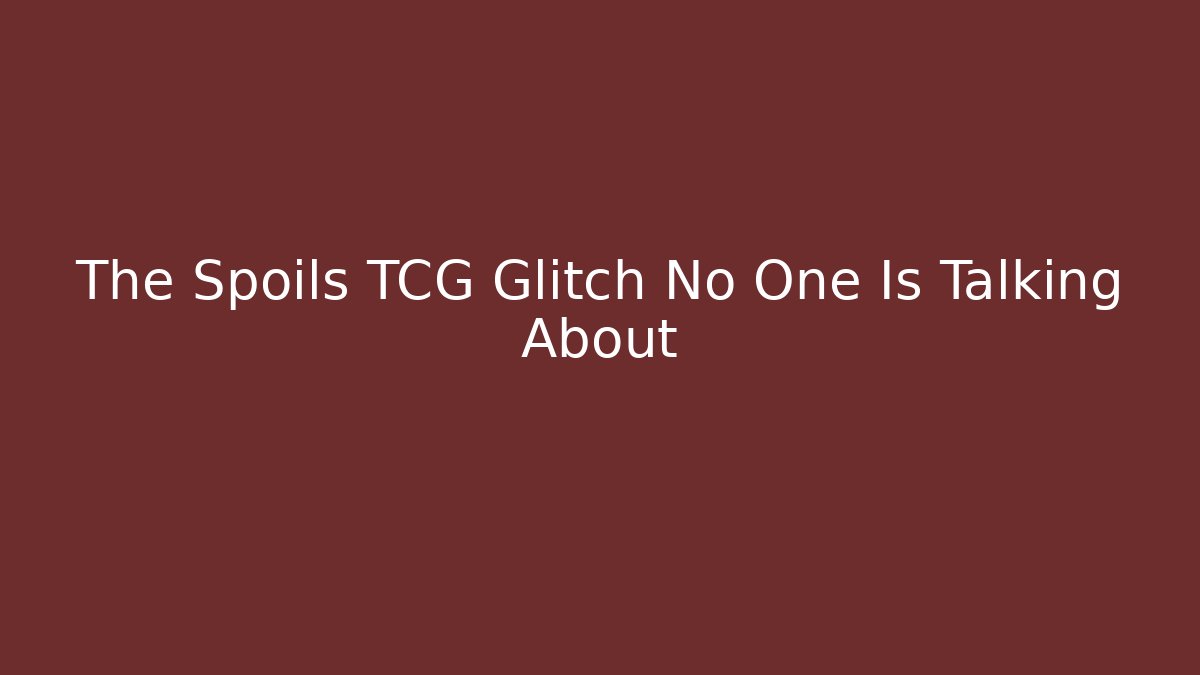The Spoils TCG Glitch No One Is Talking About
